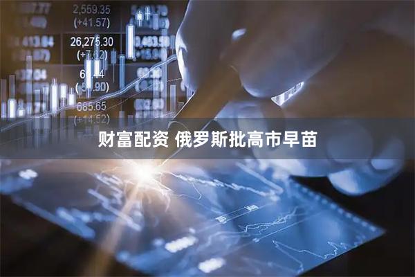 财富配资 俄罗斯批高市早苗